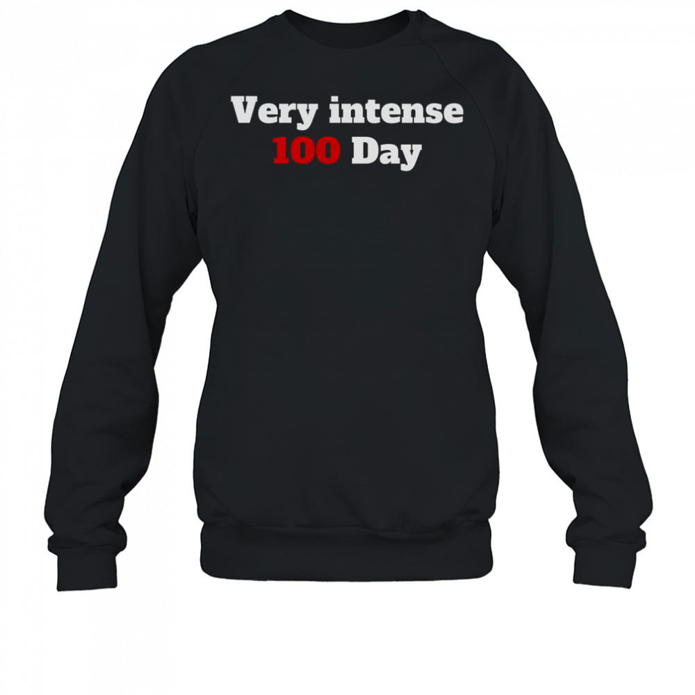 Very Intense 100 Days T-Shirt Sweatshirt