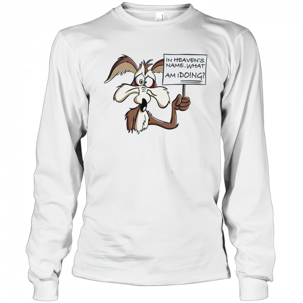 Wile E Coyote In Heaven Name What Am I Doing T-Shirt Long Sleeved
