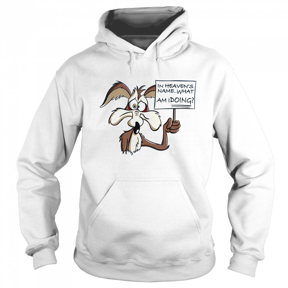 Wile E Coyote In Heaven Name What Am I Doing T-Shirt Sweatshirt