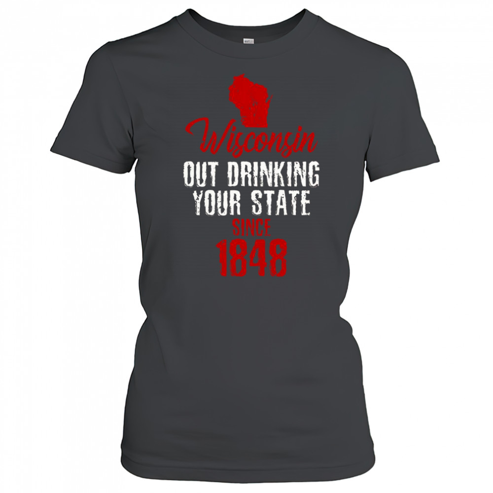 Wisconsin Out Drinking Your State Since 1848 T-Shirt Women's T-shirt