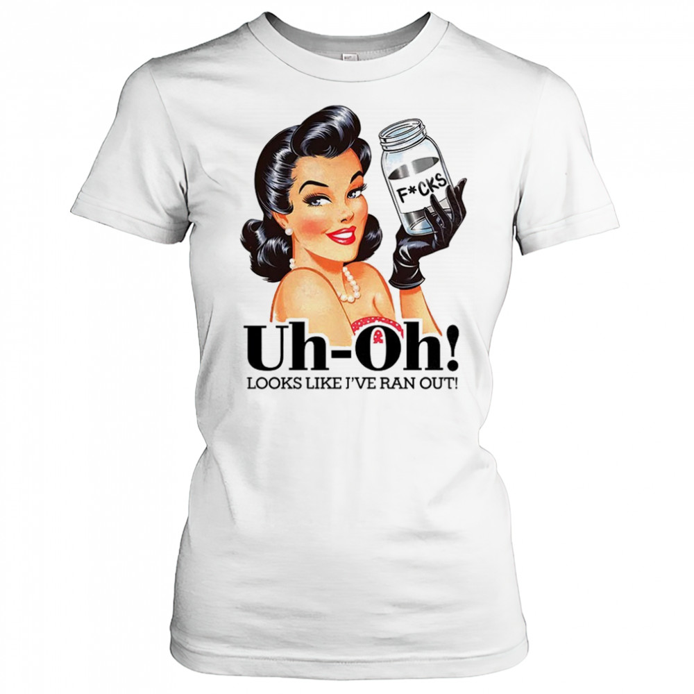 Women uh oh looks like I’ve ran out shirt Women's T-shirt