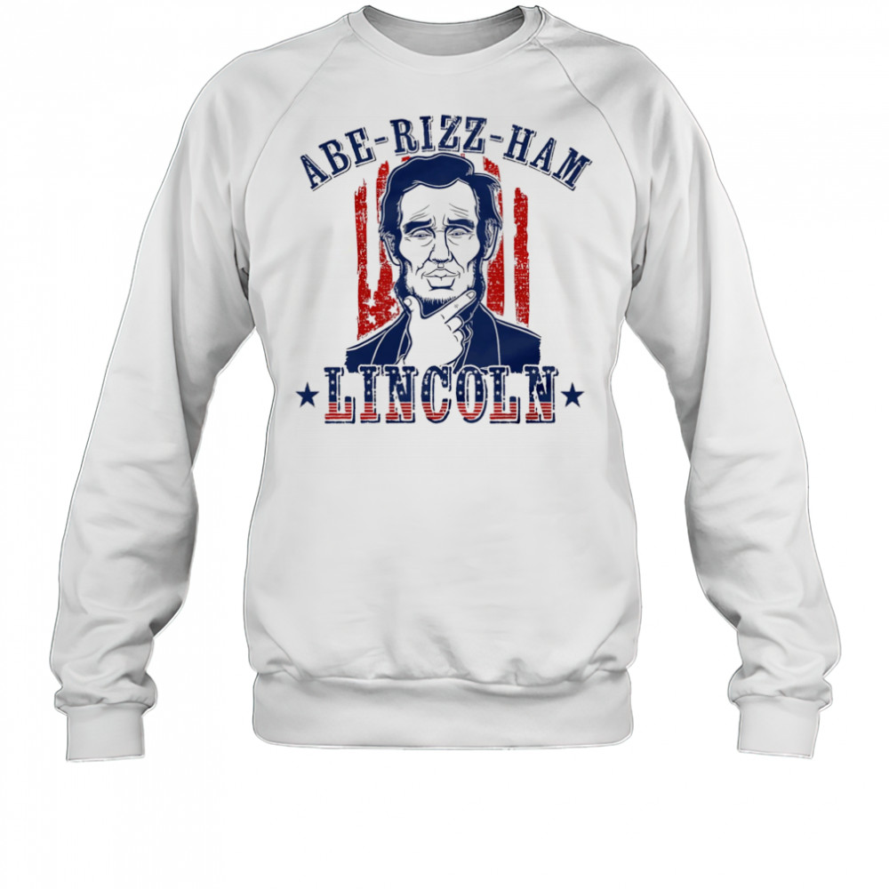Abe-Rizz-Ham Lincoln shirt Sweatshirt