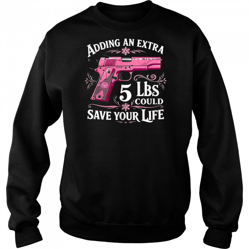 Adding an extra 5 lbs could save your life shirt Hoodie