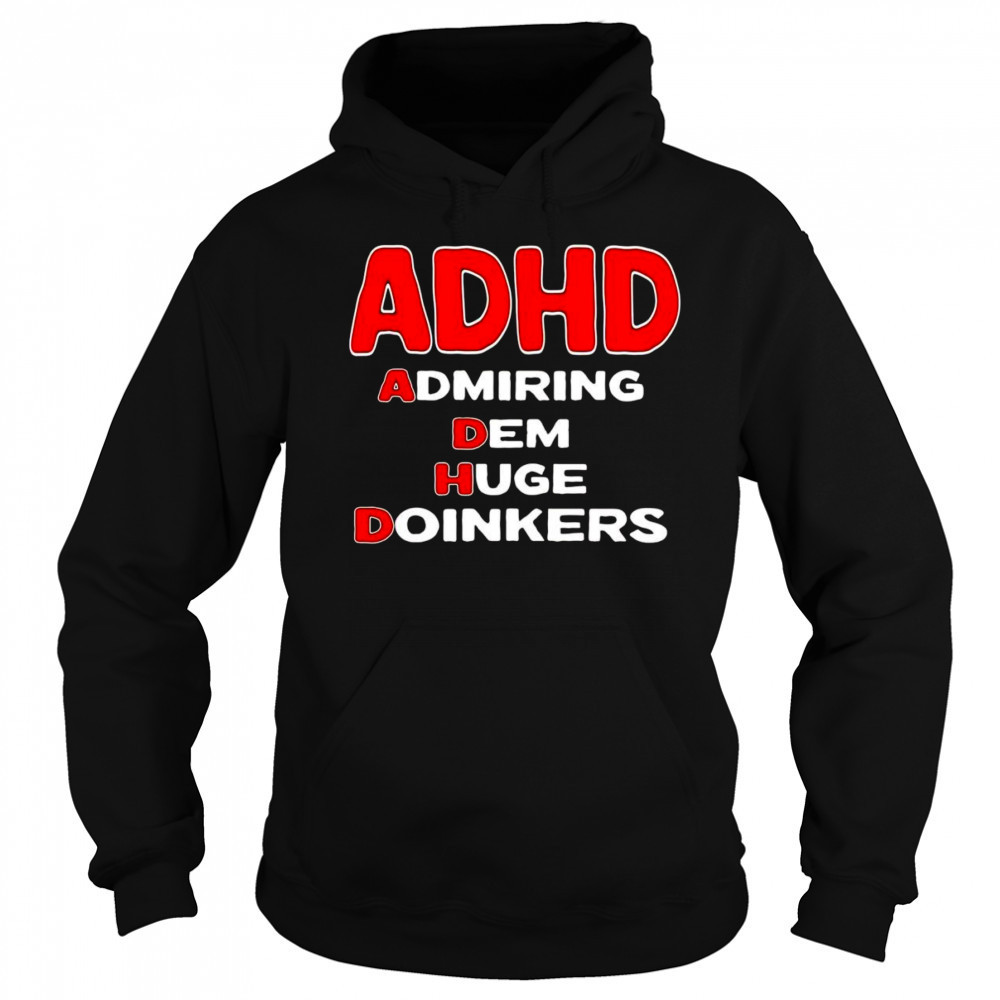 ADHD admiring dem huge doinkers shirt Sweatshirt