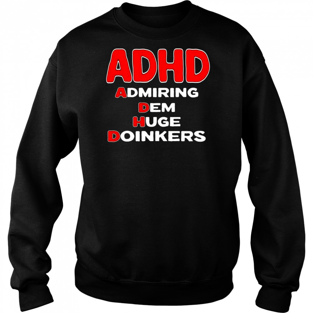 ADHD admiring dem huge doinkers shirt Hoodie