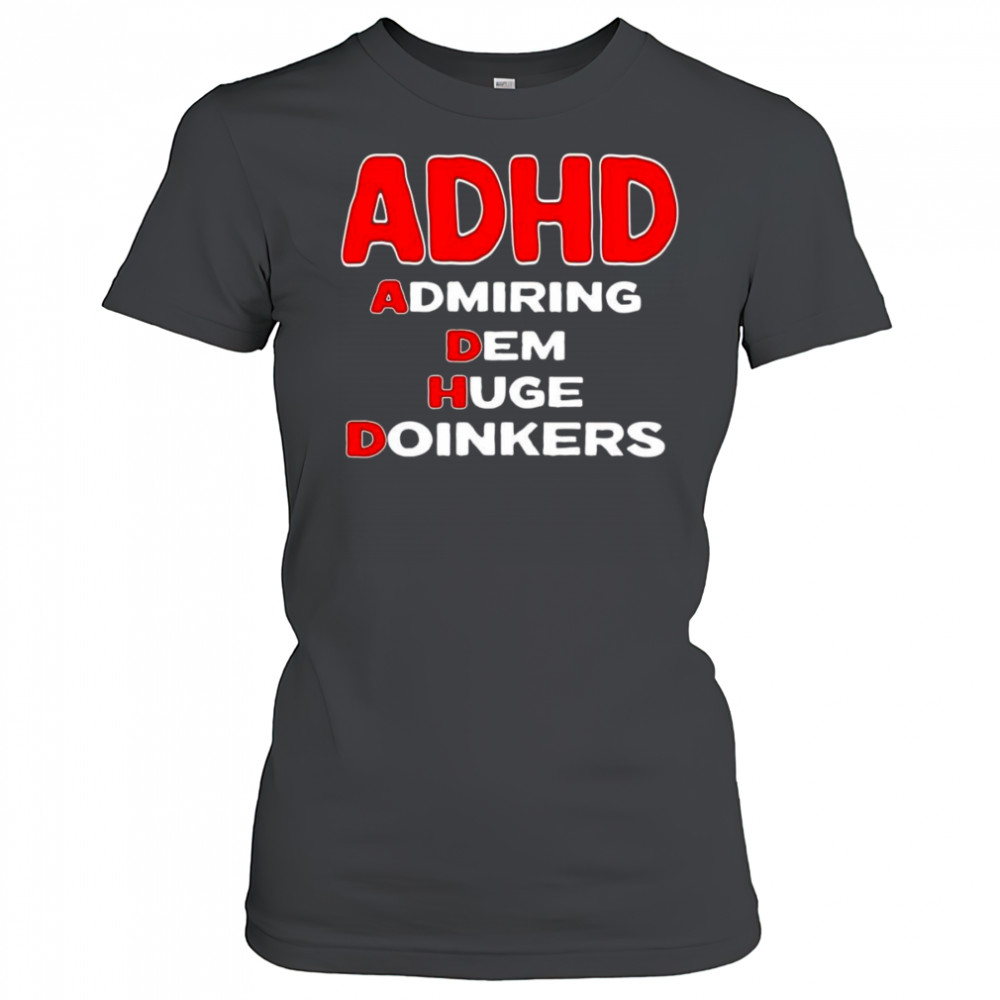 ADHD admiring dem huge doinkers shirt Women's T-shirt