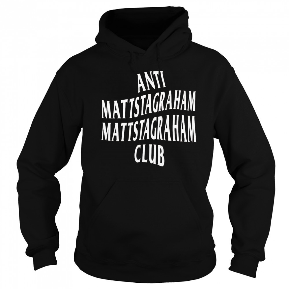 Anti Mattstagraham Club Shirt Sweatshirt