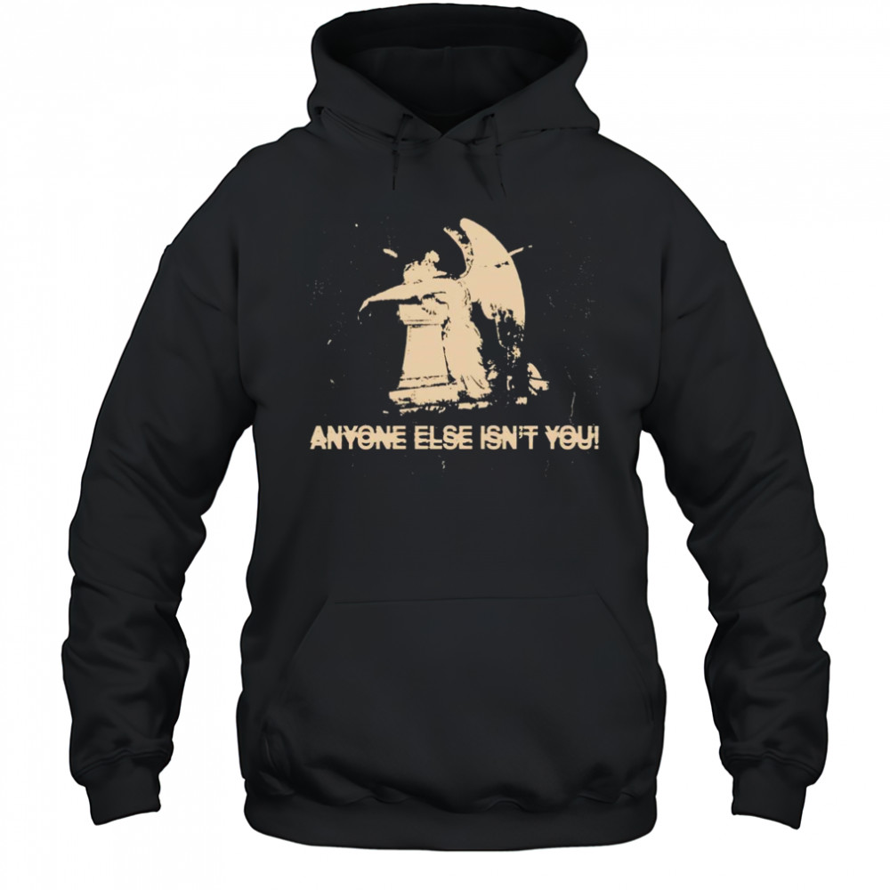 Anyone else isn’t you shirt Hoodie