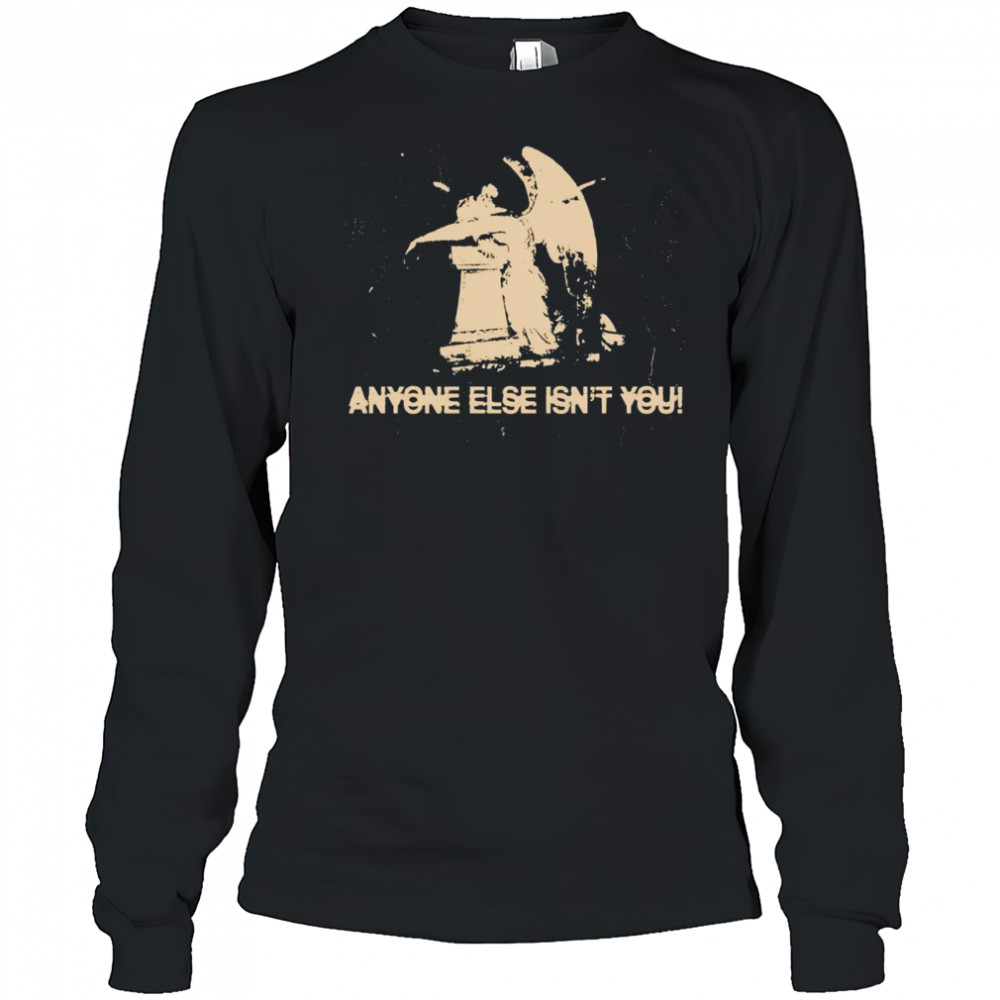 Anyone else isn’t you shirt Long Sleeved