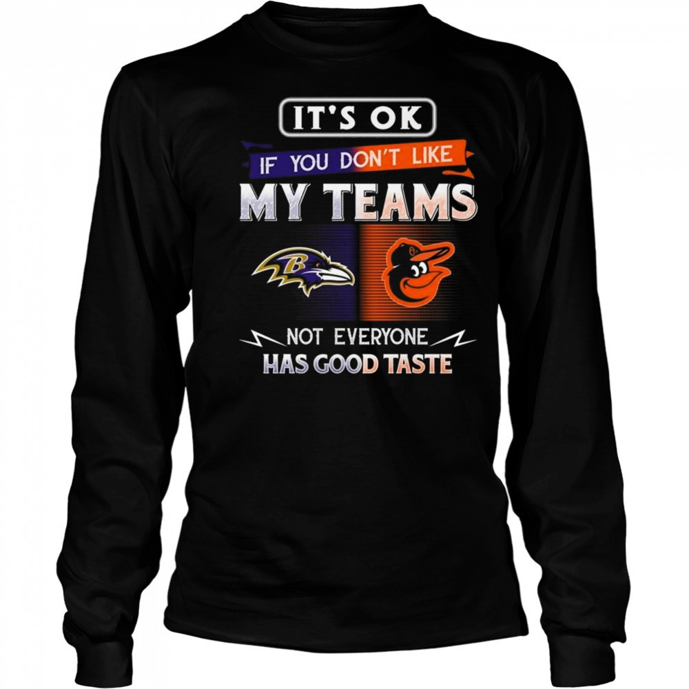 Baltimore Orioles x Baltimore Ravens It’s Ok If You Don’t Like My Team Not Everyone Has Good Taste 2025 Shirt Long Sleeved