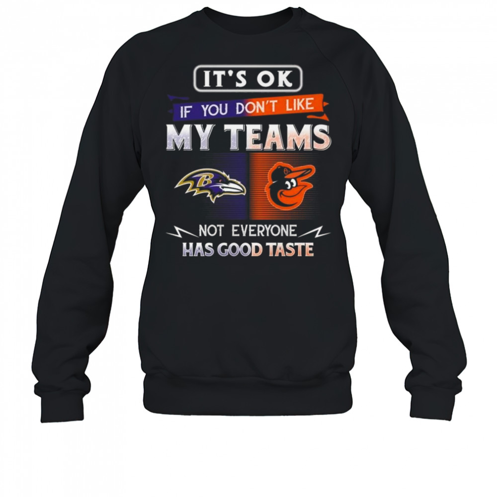 Baltimore Orioles x Baltimore Ravens It’s Ok If You Don’t Like My Team Not Everyone Has Good Taste 2025 Shirt Sweatshirt