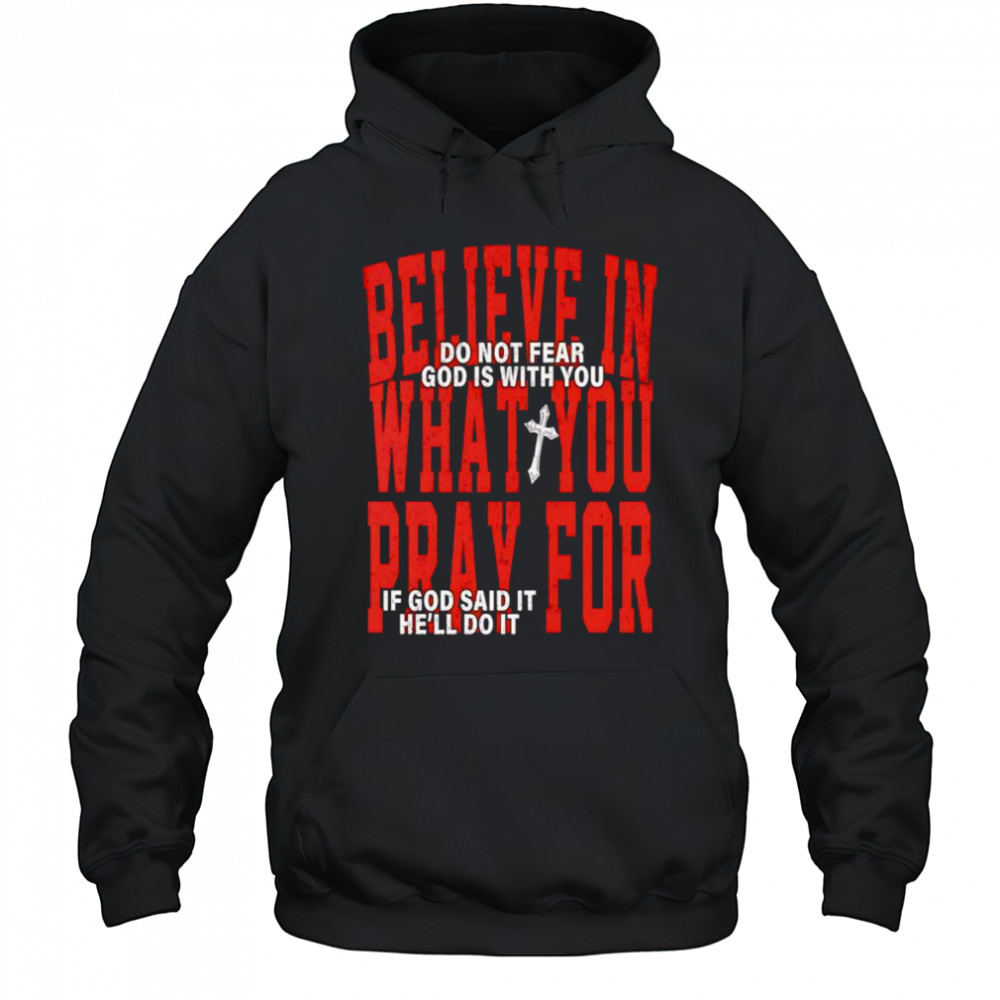 Believe in what you pray for shirt Hoodie