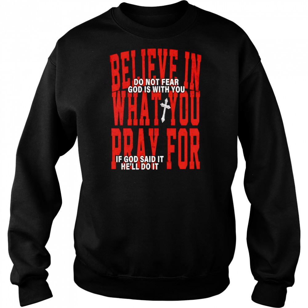 Believe in what you pray for shirt Hoodie