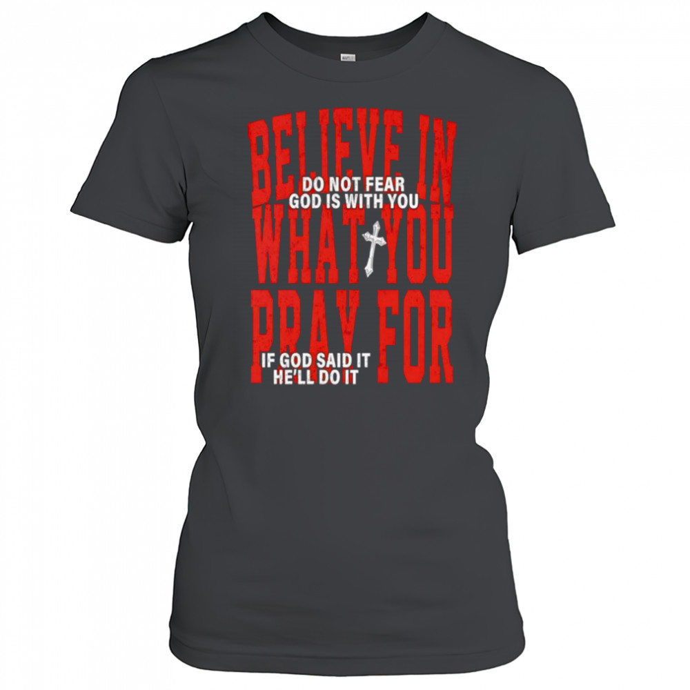 Believe in what you pray for shirt Women's T-shirt