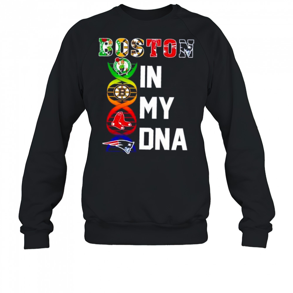 Boston sports in my DNA Celtics Bruins Red Sox Patriots shirt Sweatshirt