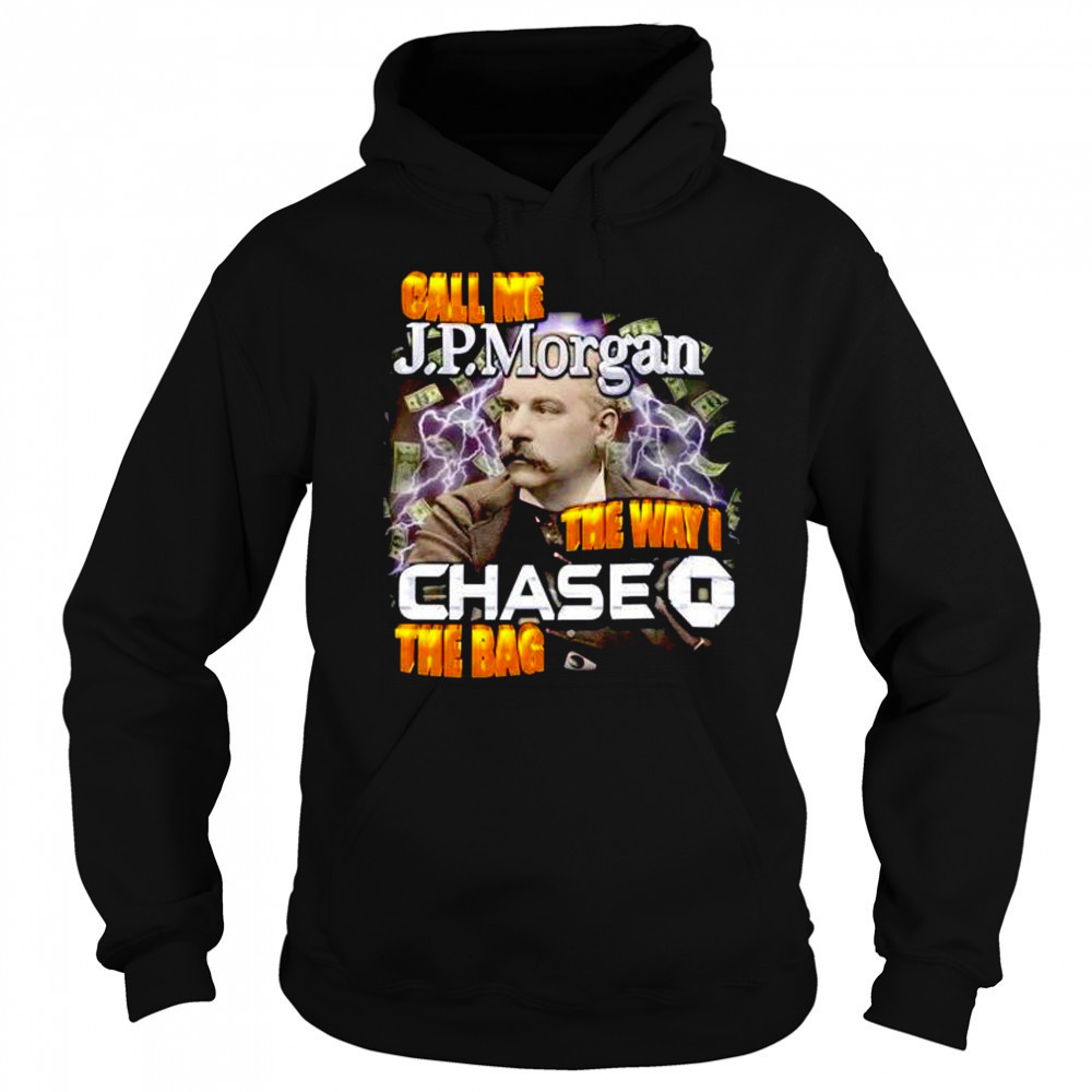 Call me JPMorgan the way I chase the bag shirt Sweatshirt
