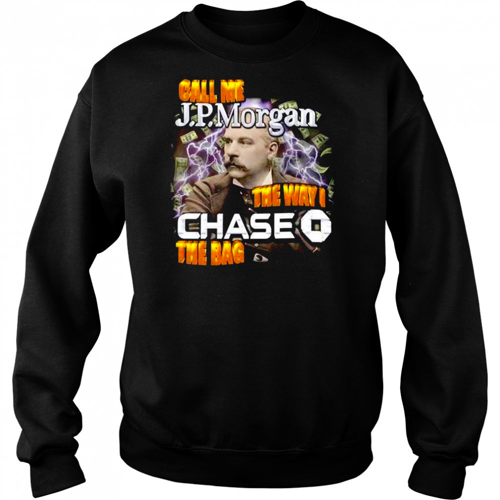 Call me JPMorgan the way I chase the bag shirt Hoodie