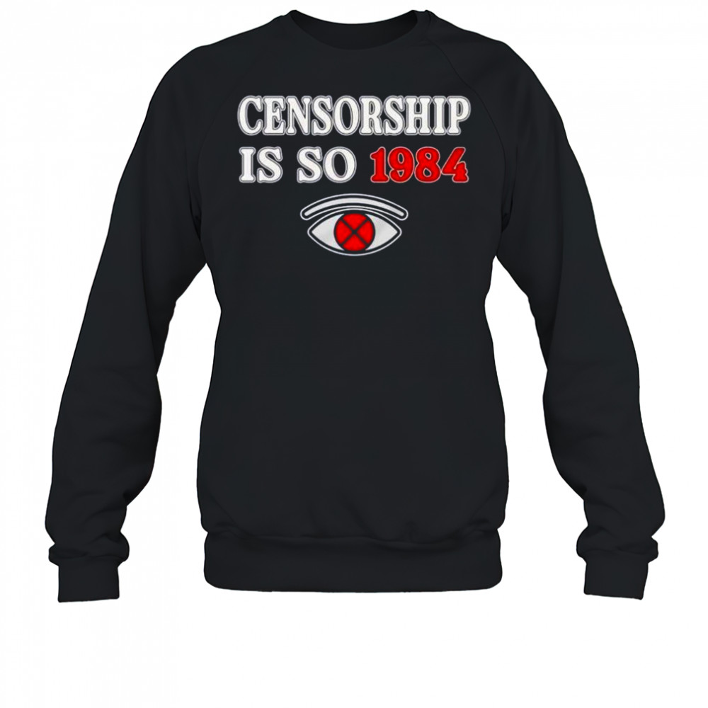 Censorship is so 1984 shirt Sweatshirt