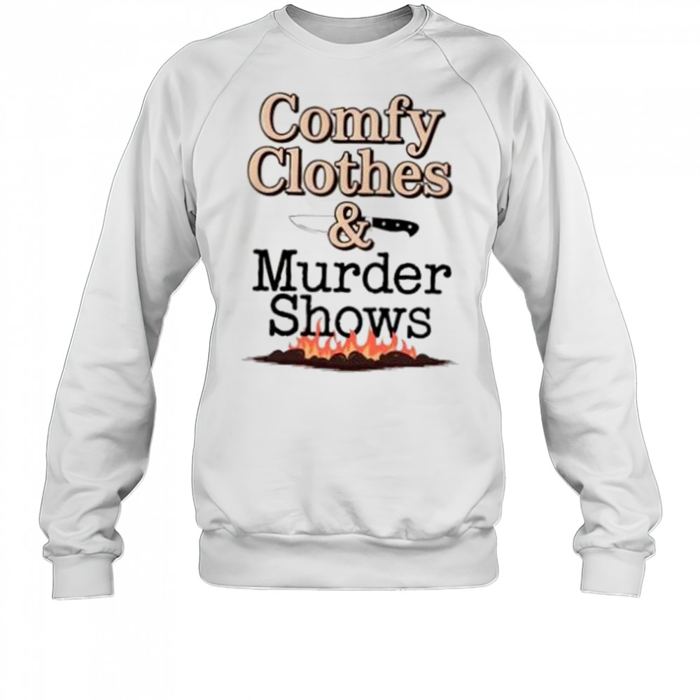 Comfy clothes and murder shows shirt Sweatshirt