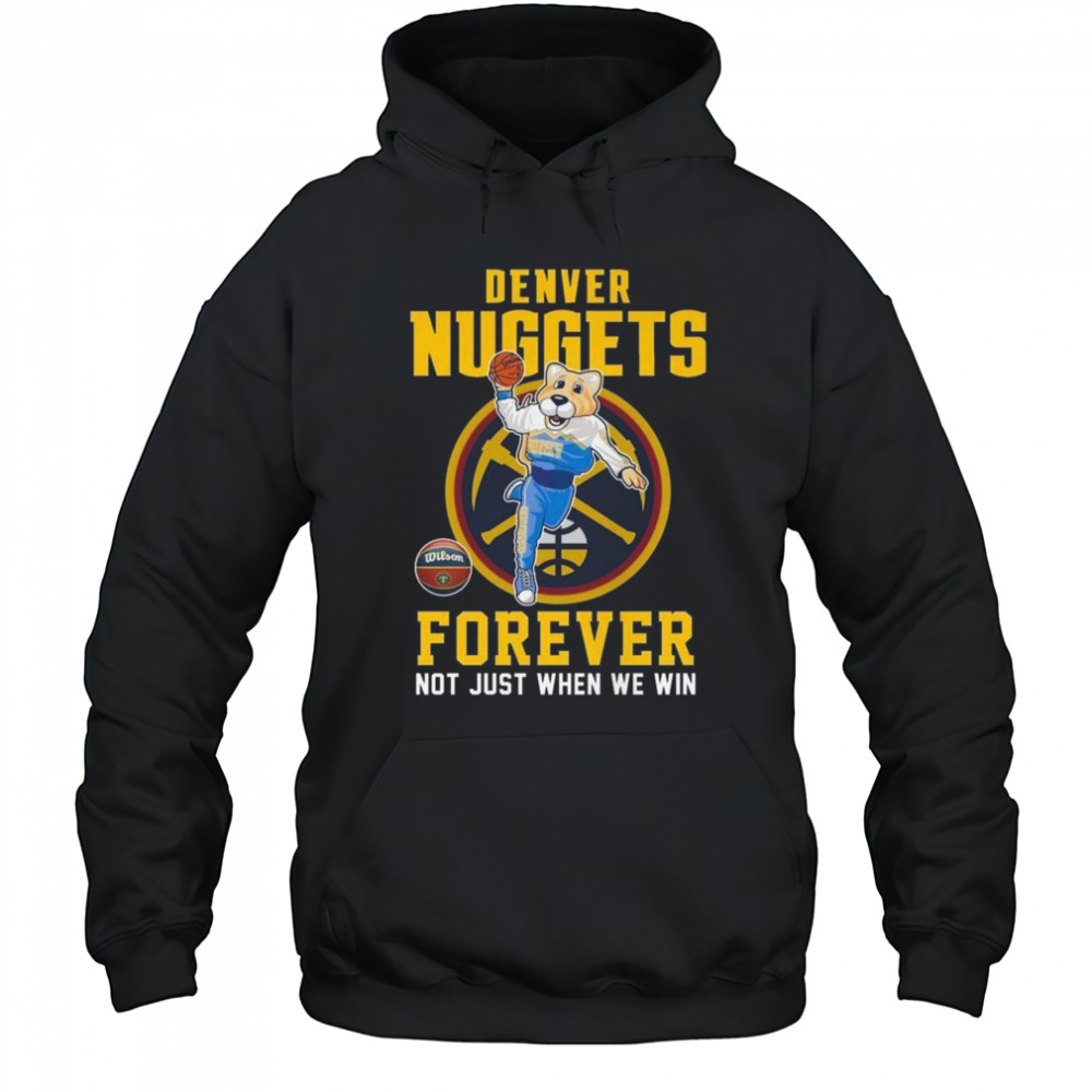 Denver Nuggets Forever Not Just When We Win Mascot 2025 Shirt Hoodie