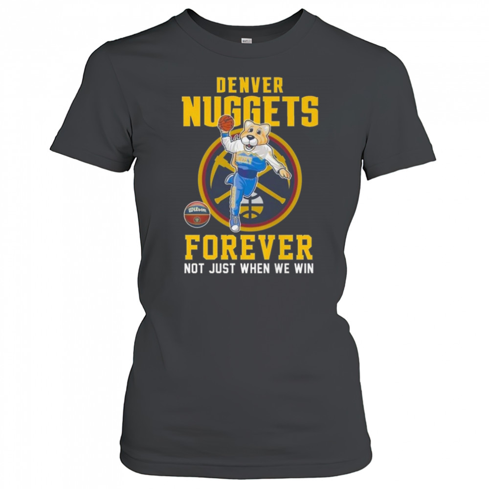 Denver Nuggets Forever Not Just When We Win Mascot 2025 Shirt Women's T-shirt