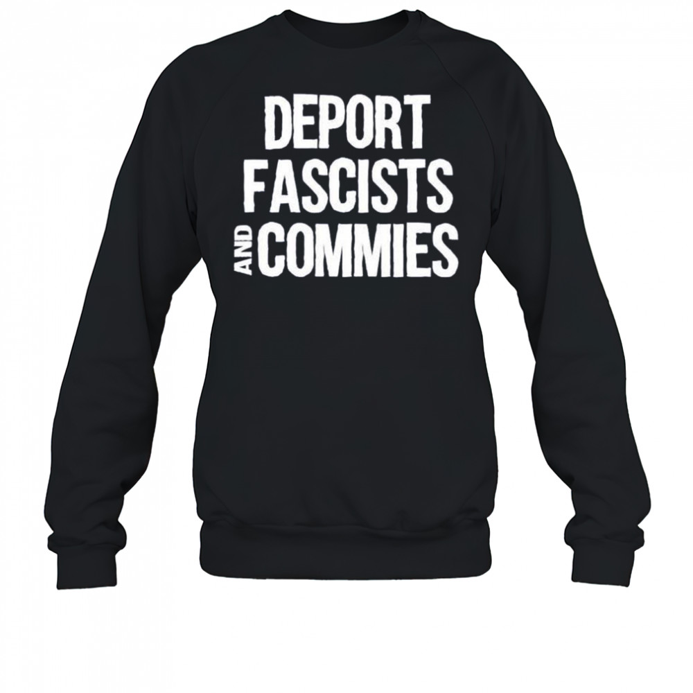 Deport fascists and commies shirt Sweatshirt