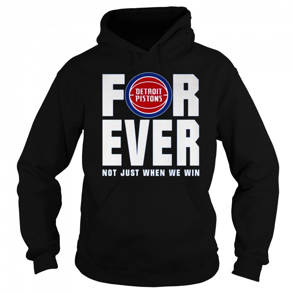 Detroit Pistons Forever Fan 2025 Not Just When We Win Shirt Sweatshirt
