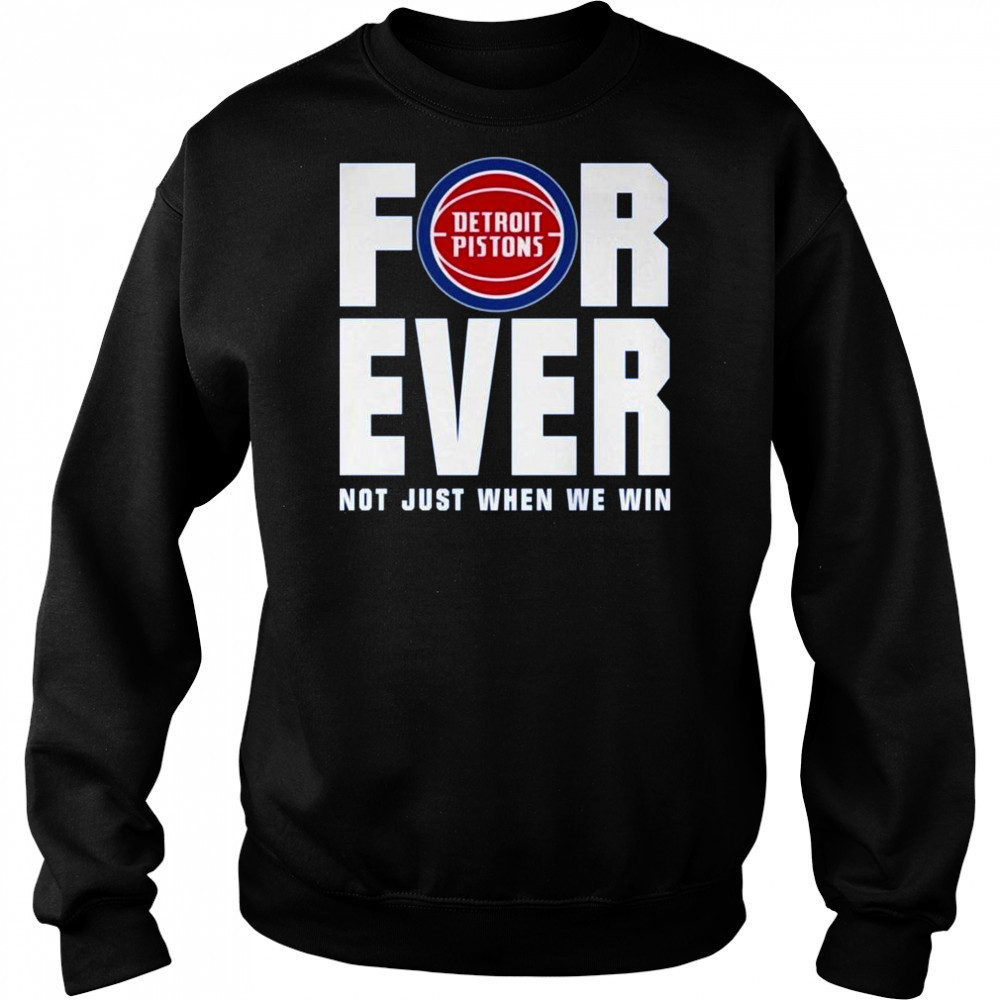 Detroit Pistons Forever Fan 2025 Not Just When We Win Shirt Hoodie