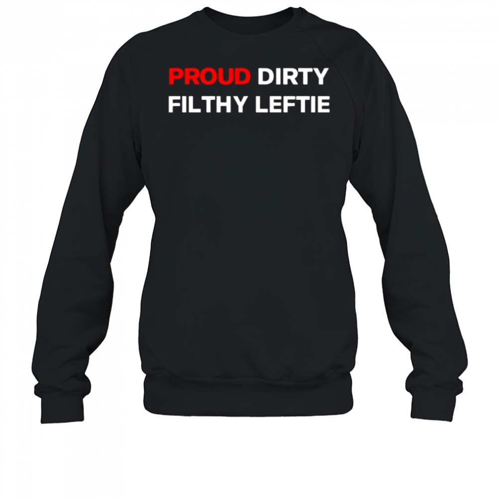 Dreamtime Aroha Proud Dirty Filthy Leftie Shirt Sweatshirt