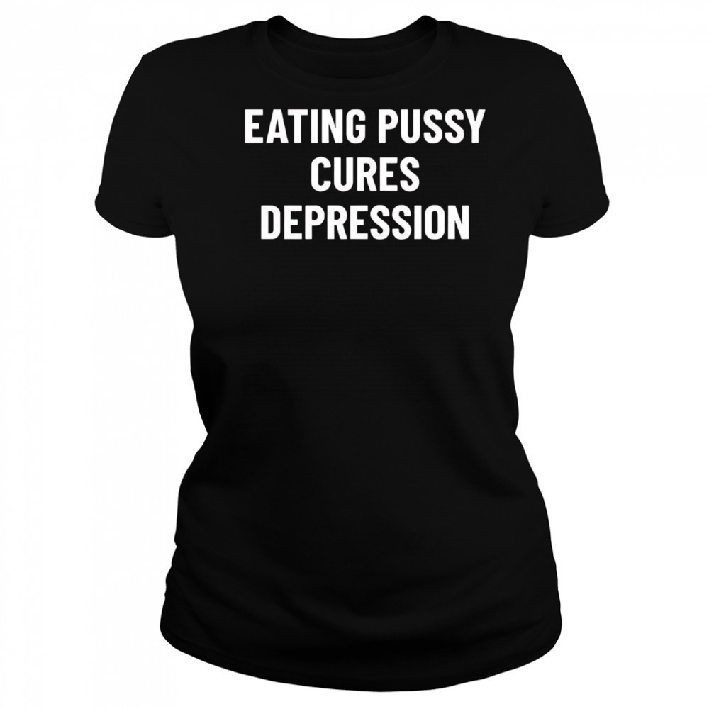 Eating Pussy Cures Depression shirt Women's T-shirt