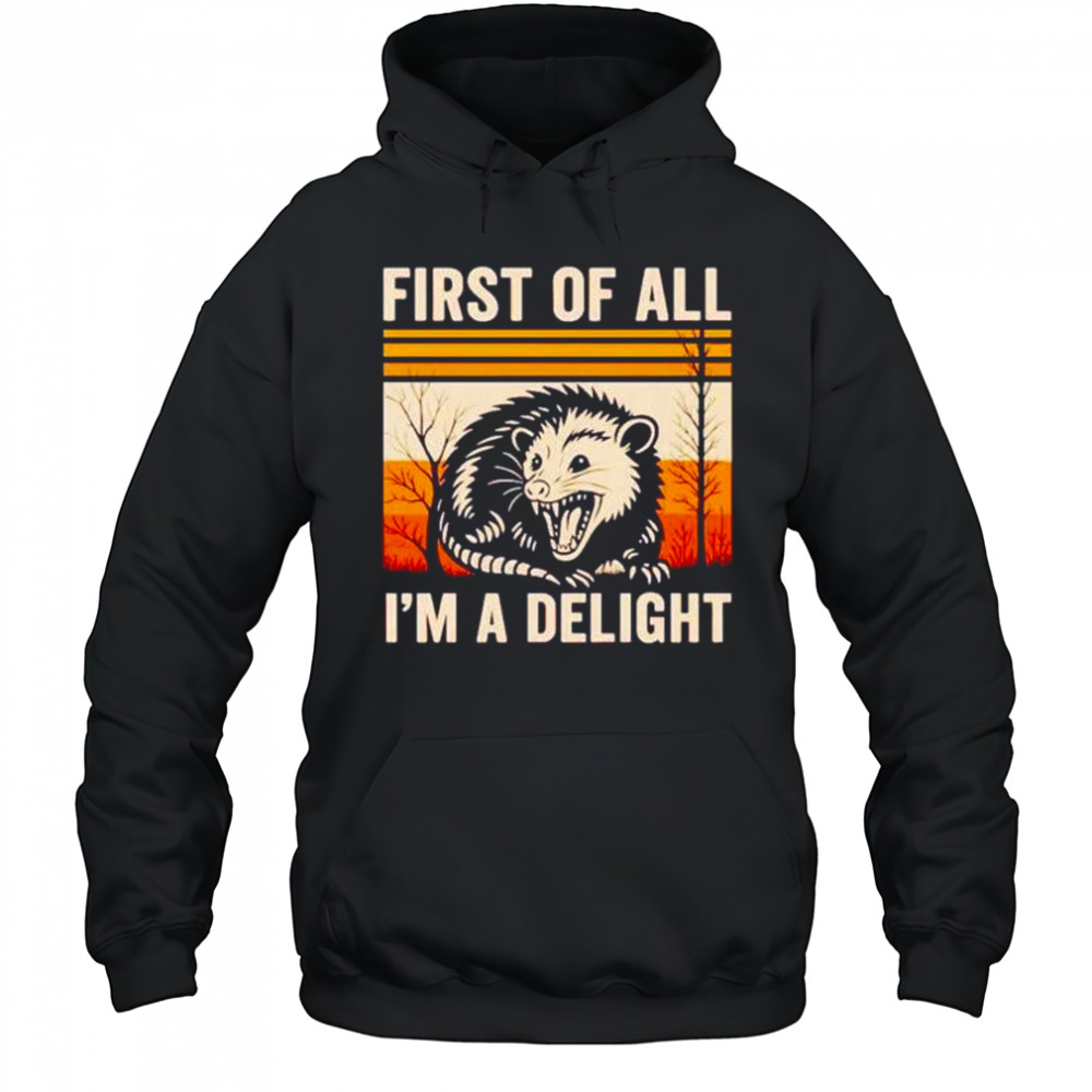 First of all I’m a delight possum shirt Hoodie