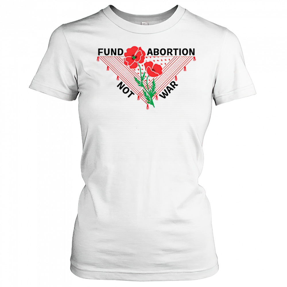 Fund Abortion Not War shirt Women's T-shirt