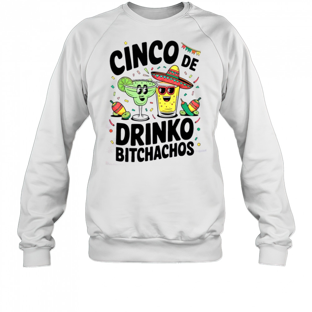 Funny Cinco De Drinko Bitchachos Margirita Tequila T-Shirt Sweatshirt