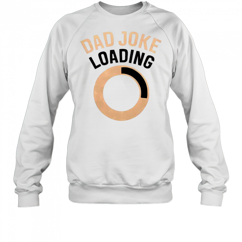 Funny Dad Joke Loading T-Shirt Sweatshirt
