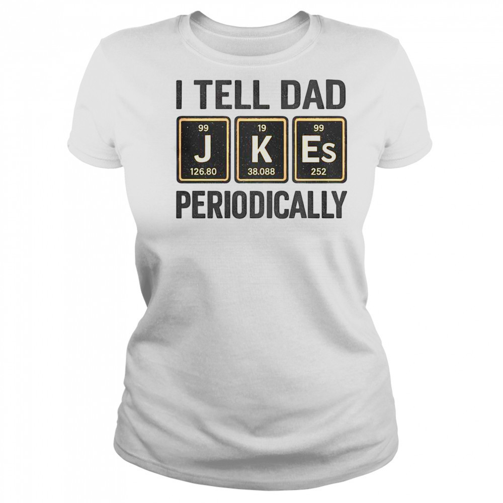 Funny I Tell Dad Perioddically Periodic Table Humor T-Shirt Women's T-shirt