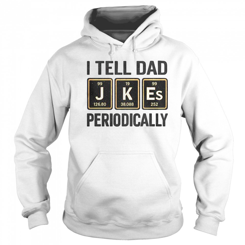 Funny I Tell Dad Perioddically Periodic Table Humor T-Shirt Sweatshirt