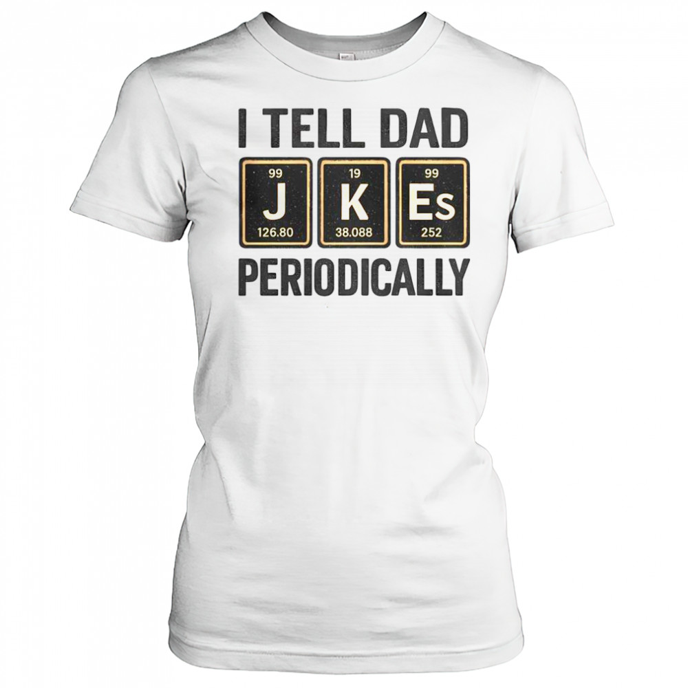 Funny I Tell Dad Perioddically Periodic Table Humor T-Shirt Women's T-shirt