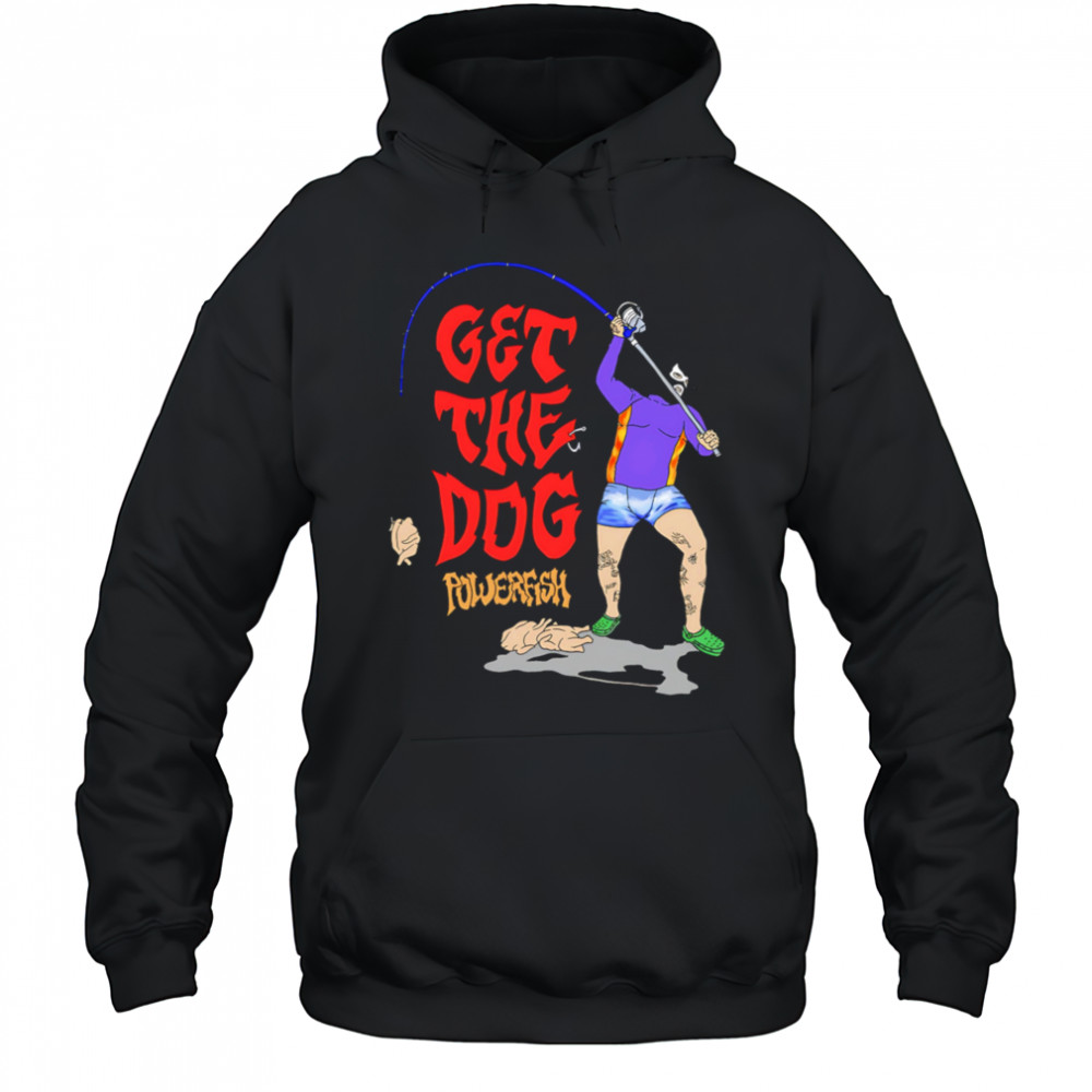Get The Dog powerfish fishing shirt Hoodie