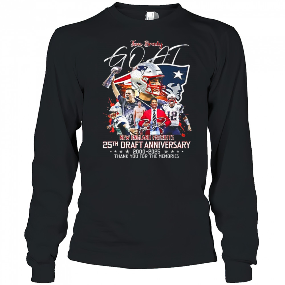 Goat Tom Brady New England Patriots 25th draft anniversary 2000 2025 thank you for the memories signature shirt Long Sleeved