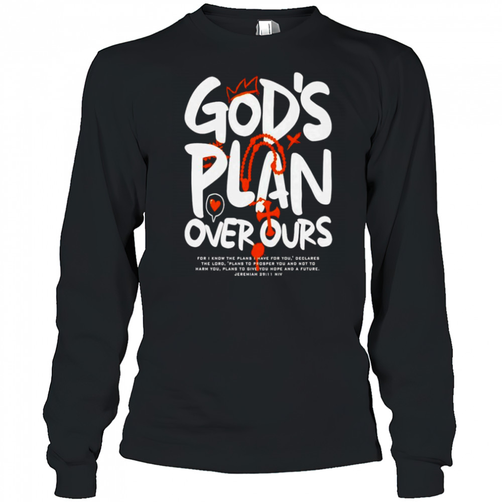 God’s Plan Over Ours graphic shirt Long Sleeved