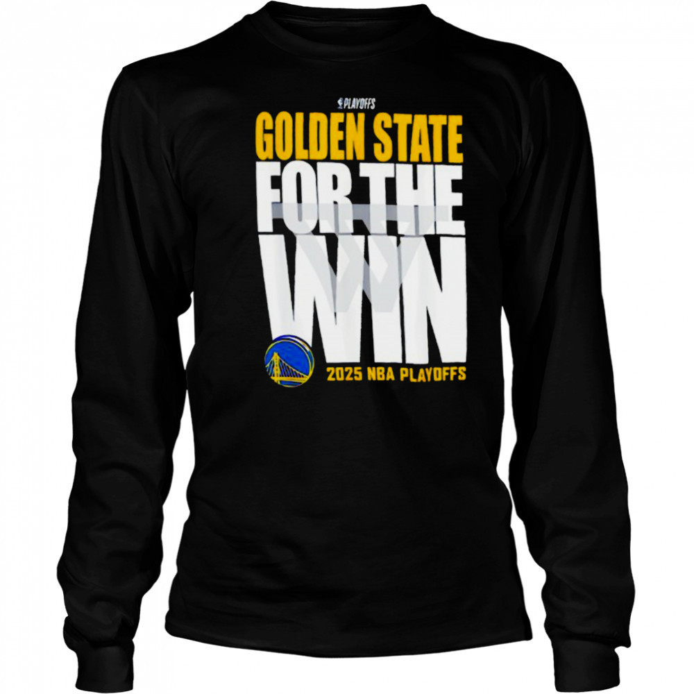 Golden State For The Win Warriors 2025 NBA Playoffs shirt Long Sleeved