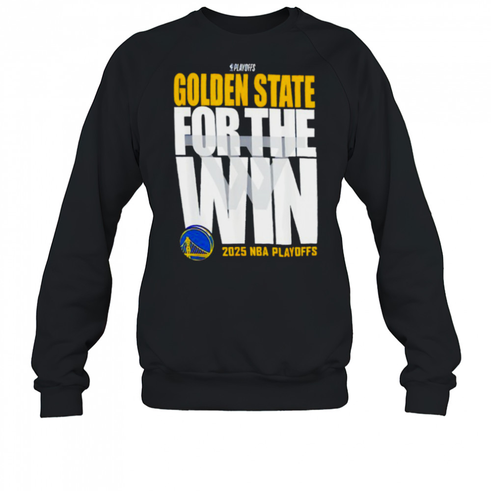 Golden State For The Win Warriors 2025 NBA Playoffs shirt Sweatshirt