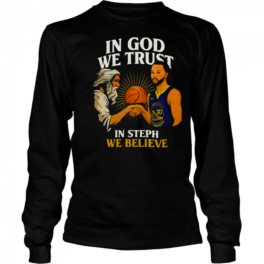 Golden State Warriors In God We Trust In Steph We Believe Graphic Shirt Long Sleeved