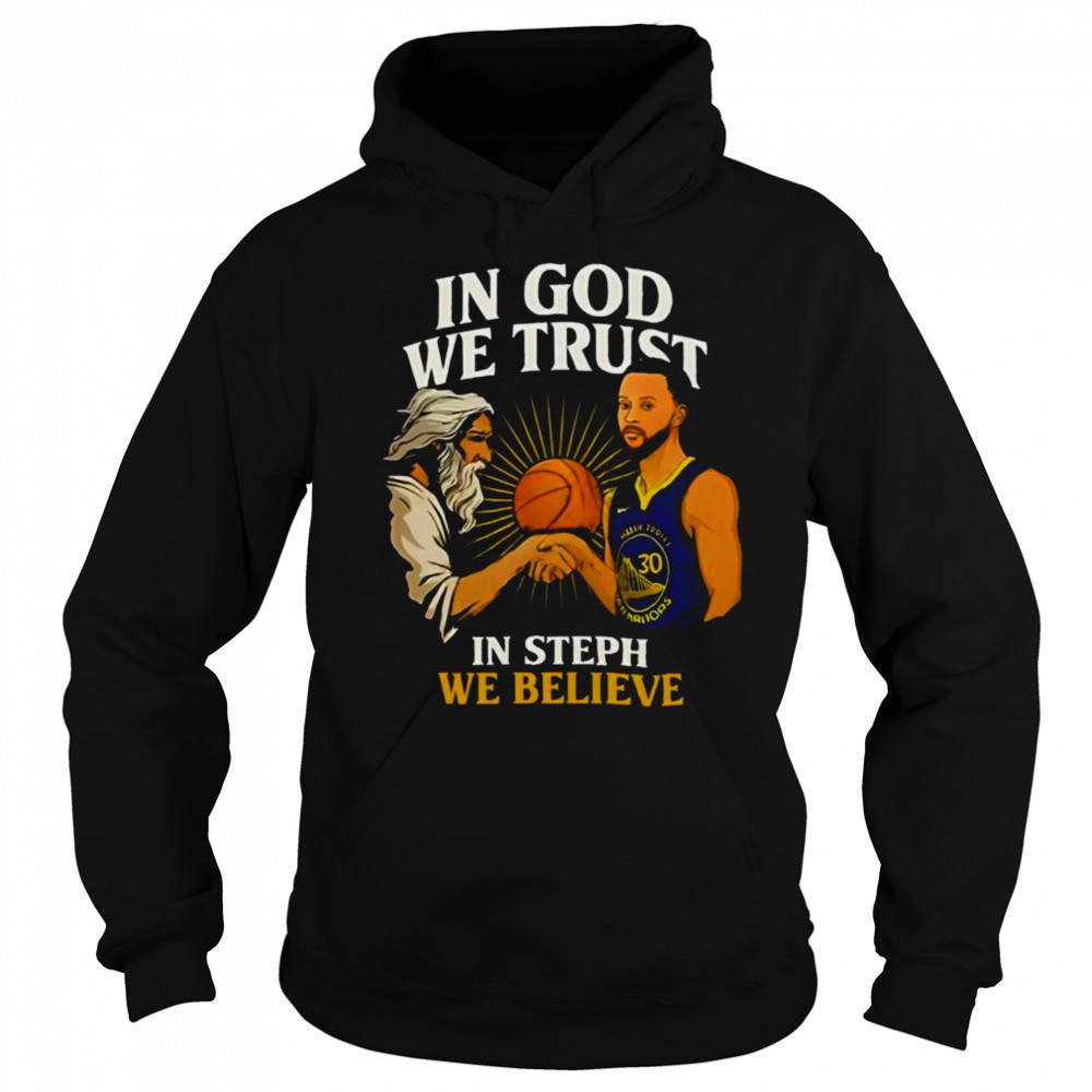 Golden State Warriors In God We Trust In Steph We Believe Graphic Shirt Sweatshirt