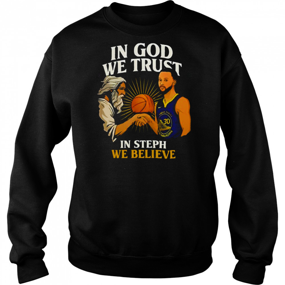 Golden State Warriors In God We Trust In Steph We Believe Graphic Shirt Hoodie