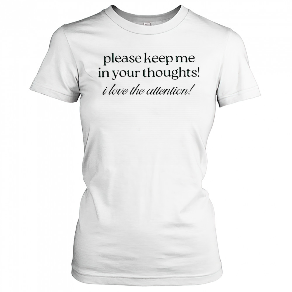 Good Please Keep Me In Your Thoughts I Love The Attention T-Shirt Women's T-shirt