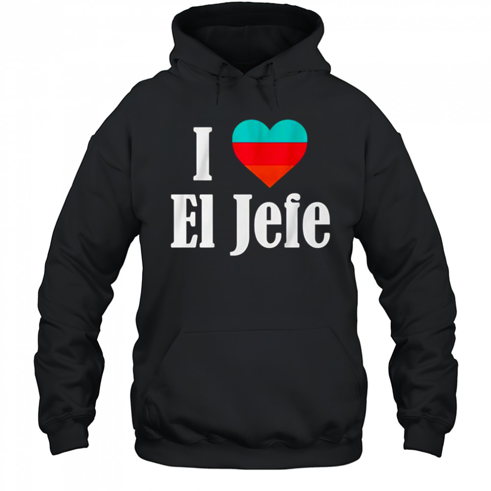 I Heart El Jefe shirt Hoodie