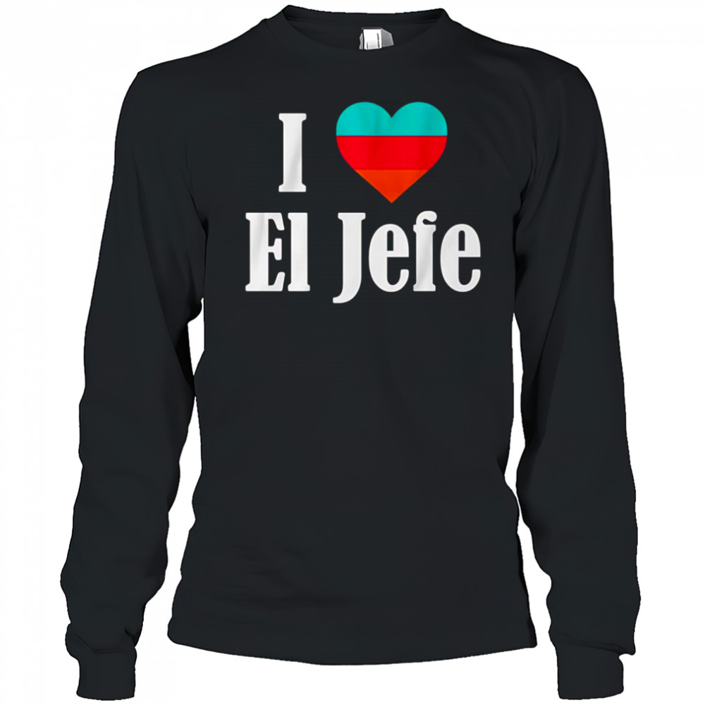 I Heart El Jefe shirt Long Sleeved
