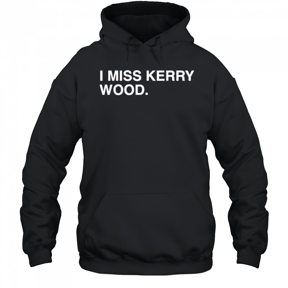 I miss Kerry Wood Chicago Cubs shirt Hoodie
