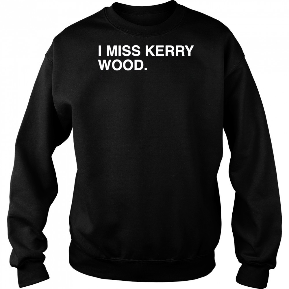 I miss Kerry Wood Chicago Cubs shirt Hoodie